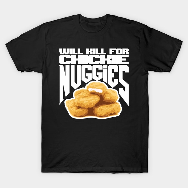 Will Kill for Chickie Nuggies T-Shirt by GodsBurden